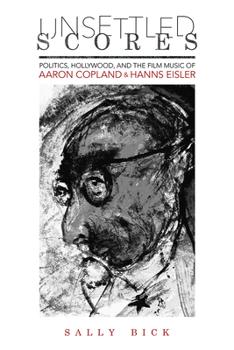 Hardcover Unsettled Scores: Politics, Hollywood, and the Film Music of Aaron Copland and Hanns Eisler Book