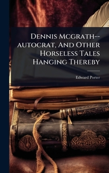 Hardcover Dennis Mcgrath--autocrat, And Other Horseless Tales Hanging Thereby Book