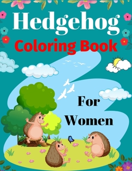 Paperback Hedgehog Coloring Book For Women: Fun Hedgehogs Designs to Color for Creativity and Relaxation (Awesome gifts for Mom, Aunty & Grandma) Book