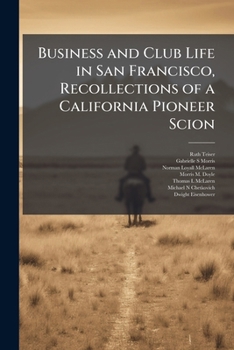 Business and club life in San Francisco, recollections of a California pioneer scion: oral history transcript / and related material, 1977-197