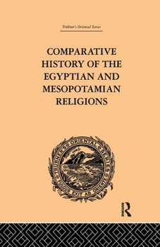 Comparative History of the Egyptian and Mesopotamian Religions: Vol I - History of the Egyptian Religion