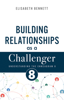 Building Relationships as a Challenger: Understanding the Enneagram 8 (Protector, Trailblazer) (Enneagram Relationship Guide)