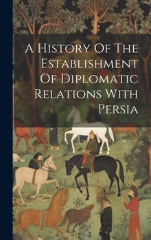 Hardcover A History Of The Establishment Of Diplomatic Relations With Persia Book