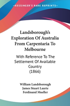 Paperback Landsborough's Exploration Of Australia From Carpentaria To Melbourne: With Reference To The Settlement Of Available Country (1866) Book