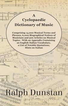 Paperback A Cyclopaedic Dictionary of Music - Comprising 14,000 Musical Terms and Phrases, 6,000 Biographical Notices of Musicians and 500 Articles on Musical T Book