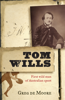 Paperback Tom Wills: First Wild Man of Australian Sport Book