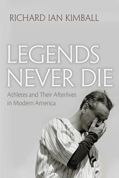 Hardcover Legends Never Die: Athletes and Their Afterlives in Modern America Book