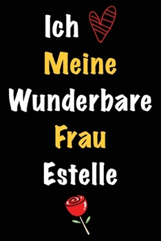 Ich Liebe Meine Wunderbare Frau Estelle: Geschenk für die Frau Estelle von ihrem Ehemann | Geburtstagsgeschenk, Weihnachtsgeschenk oder Valentinstag ... Notizbuch zu schreibe (German Edition)