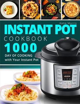 Instant Pot Cookbook: 1000 Day Of Cooking with Your Instant Pot: Instant Pot Cookbook: Instant Pot Cookbook For Beginners: Pressure Cooker Cookbook: Instant Pot Mini
