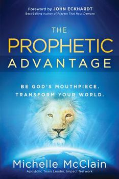 Paperback Prophetic Advantage: Be God's Mouthpiece. Transform Your World. Book