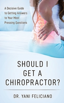 Paperback Should I Get a Chiropractor?: A Decisive Guide to Getting Answers to Your Most Pressing Questions Book