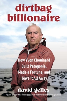 Hardcover Dirtbag Billionaire: How Yvon Chouinard Built Patagonia, Made a Fortune, and Gave It All Away Book