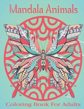 Mandala Animals Coloring Book For Adults: Coloring Book for Adults Featuring Mandalas And Animals.Vol-1
