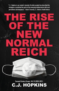Paperback The Rise of the New Normal Reich: Consent Factory Essays, Vol. III (2020-2021) Book