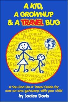 Paperback A Kid, A Grown Up & A Travel Bug: A You-Can-Do-It Travel Guide for one-on-one getaways with your child Book