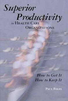 Superior Productivity in Health Care Organizations: How to Get It, How to Keep It