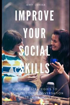 Paperback Improve Your Social Skills: Ultimate Strategies to Maximize Your Conversation Skills in 24 Hours Book