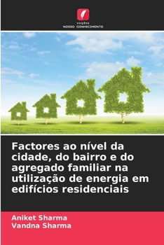 Factores ao nível da cidade, do bairro e do agregado familiar na utilização de energia em edifícios residenciais (Portuguese Edition)