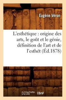 Paperback L'Esthétique: Origine Des Arts, Le Goût Et Le Génie, Définition de l'Art Et de l'Esthét (Éd.1878) [French] Book