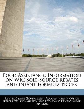 Paperback Food Assistance: Information on Wic Sole-Source Rebates and Infant Formula Prices Book