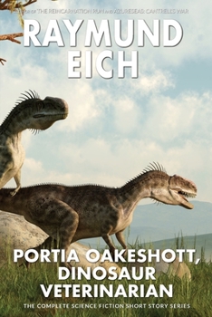 Paperback Portia Oakeshott, Dinosaur Veterinarian: The Complete Science Fiction Short Story Series Book