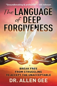 Paperback The Language of Deep Forgiveness: Break Free from Struggling to Accept the Unacceptable Book