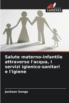 Salute materno-infantile attraverso l'acqua, i servizi igienico-sanitari e l'igiene (Italian Edition)