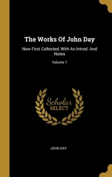Hardcover The Works Of John Day: Now First Collected, With An Introd. And Notes; Volume 1 Book