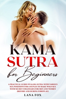 Paperback Kama Sutra for Beginners: A Practical Guide on KAMA SUTRA with Various SEX POSITIONS for Couples to Make WILD SEX with SECRET Strategies for Men Book