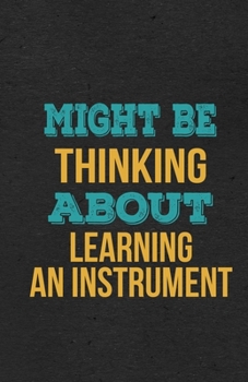 Might Be Thinking About Learning An Instrument A5 Lined Notebook: Funny Hobby Skill Recreation Graphic For Leisure Sideline Interest. Unique Blank ... Great Office School Writing Class Teacher