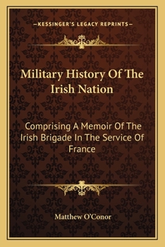 Paperback Military History Of The Irish Nation: Comprising A Memoir Of The Irish Brigade In The Service Of France Book