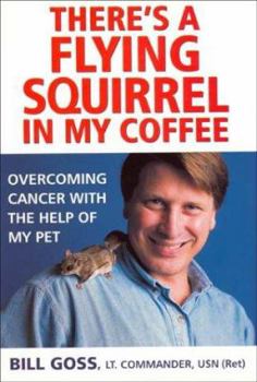 Hardcover There's a Flying Squirrel in My Coffee: Overcoming Cancer with the Help of My Pet Book