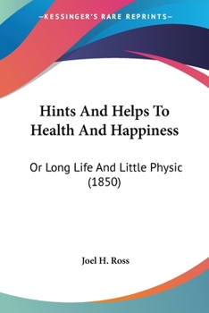 Paperback Hints And Helps To Health And Happiness: Or Long Life And Little Physic (1850) Book