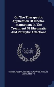 On the Therapeutic Application of Electro-Magnetism in the Treatment of Rheumatic and Paralytic Affections