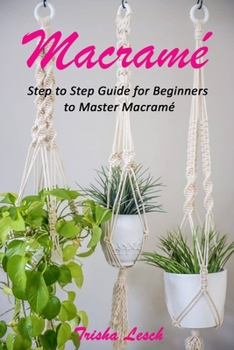 Macramé : Step to Step Guide for Beginners to Master Macramé