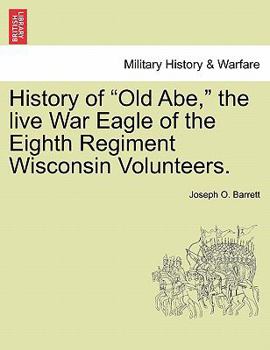 Paperback History of Old Abe, the Live War Eagle of the Eighth Regiment Wisconsin Volunteers. Book