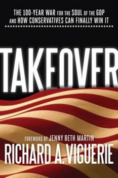 Hardcover Takeover: The 100-Year War for the Soul of the GOP and How Conservatives Can Finally Win It Book