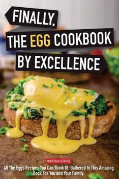 Paperback Finally, The Egg Cookbook by Excellence: All the Eggs Recipes You Can Think Of, Gathered in This Amazing Book for You and Your Family. Book