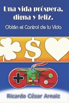 Paperback Una vida, próspera, digna y feliz.: Obtén el control de tu vida. [Spanish] Book