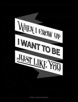 Paperback When I Grow Up I Want to Be Just Like You: Cornell Notes Notebook Book