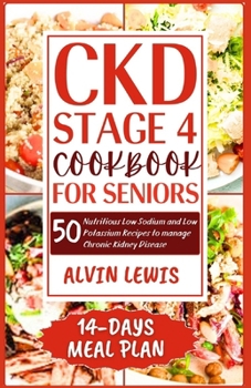 Paperback CKD Stage 4 Cookbook for Seniors: 50 Nutritious Low Sodium and Low Potassium Recipes to Manage Chronic Kidney Disease Book