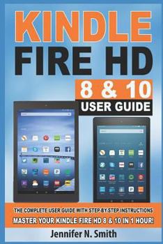 Paperback Kindle Fire HD 8 & 10 User Guide: The Complete User Guide with Step-By-Step Instructions. Master Your Kindle Fire HD 8 & 10 in 1 Hour! Book