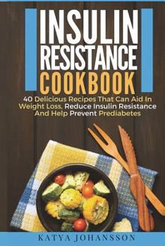 Paperback Insulin Resistance Cookbook: 40 Delicious Recipes That Can Aid In Weight Loss, Reduce Insulin Resistance And Help Prevent Prediabetes Book