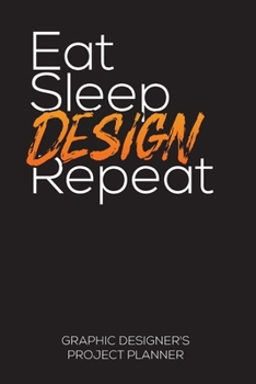 Paperback Eat Sleep Design Repeat: Project Planner - Graphic Designer's Work Diary Book