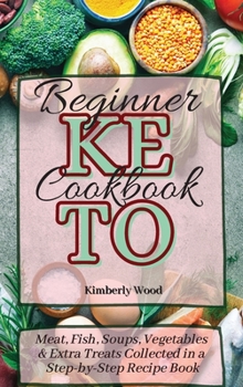 Hardcover Keto Beginner Cookbook: Meat, Fish, Soups, Vegetables and Extra Treats Collected in a Step-by-Step Recipe Book