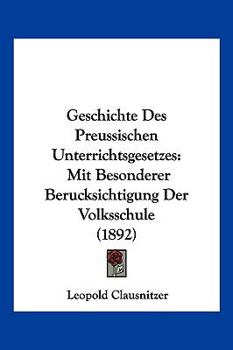 Paperback Geschichte Des Preussischen Unterrichtsgesetzes: Mit Besonderer Berucksichtigung Der Volksschule (1892) [German] Book