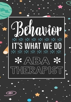 Behavior It's What We Do  ABA Therapist: Behavior Therapy Analyst BCBA RBT Blank Notebook to Write In for kids Men Women | Motivational Quotes Journal (Employee Appreciation Gift )
