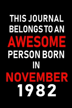 This Journal belongs to an Awesome Person Born in November 1982: Blank Lined 6x9 Born In November with Birth Year Journal Notebooks Diary. Makes a ... an Alternative to B-day Present or a Card.
