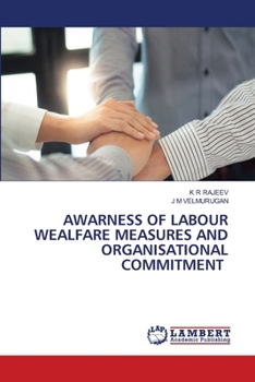 Awarness of Labour Wealfare Measures and Organisational Commitment