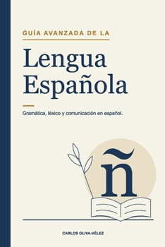 Guía Avanzada de la lengua española: Gramática, léxico y comunicación en español (Spanish Edition)